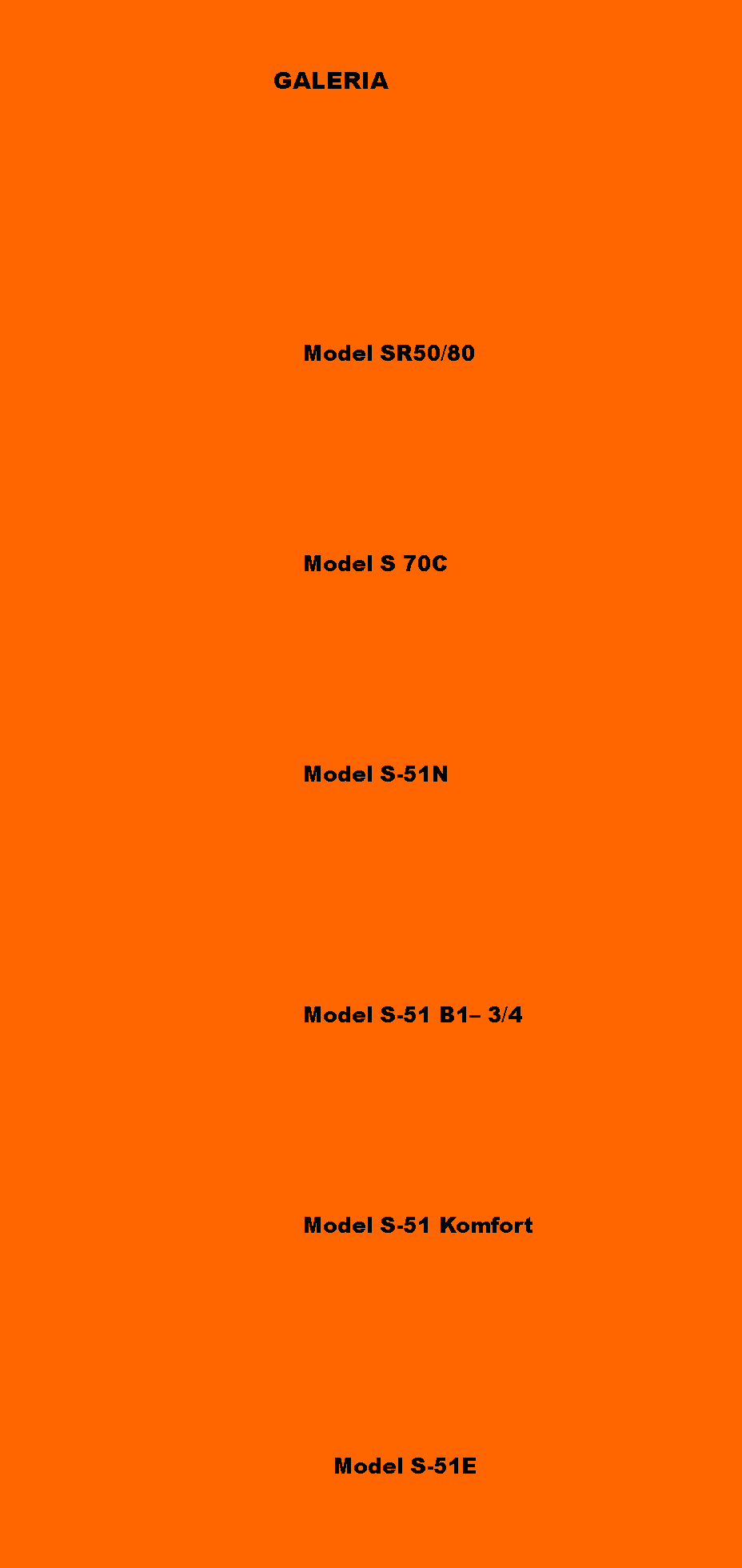 Pole tekstowe: 																GALERIA                                                                                        										Model SR50/80								 		Model S 70C										Model S-51N																																			Model S-51 B1 3/4																			Model S-51 Komfort																						Model S-51E